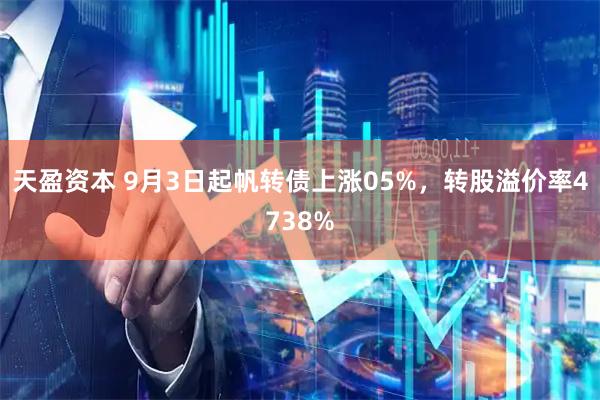 天盈资本 9月3日起帆转债上涨05%，转股溢价率4738%